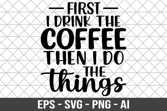 First I Drink the Coffee then I Do SVG: Graphics for Crafts & Creative Publishers