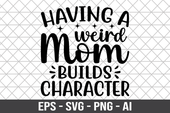 Having a Weird Mom Builds Character SVG: Graphics for Crafts & Branding
