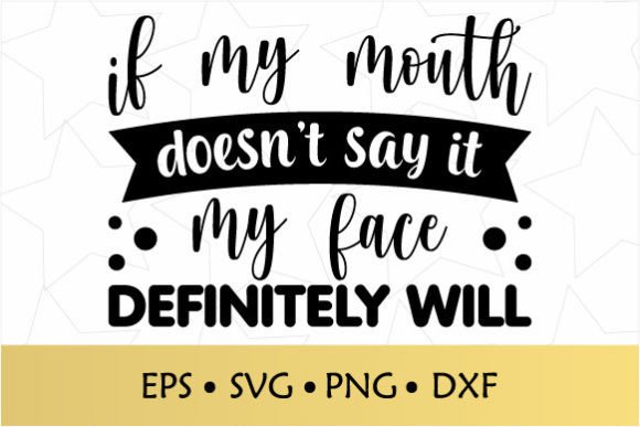 If My Mouth Doesn’t Say It My Face SVG