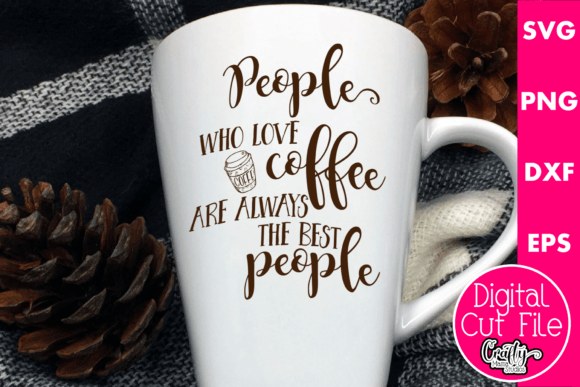 People Who Love Coffee Are the Best Graphics for Crafts