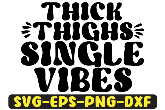 Thick Thighs SINGLE Vibes SVG Graphics for Crafts