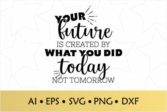 You Future Is Created What You Did SVG: Graphics for Crafts & Creative Brands